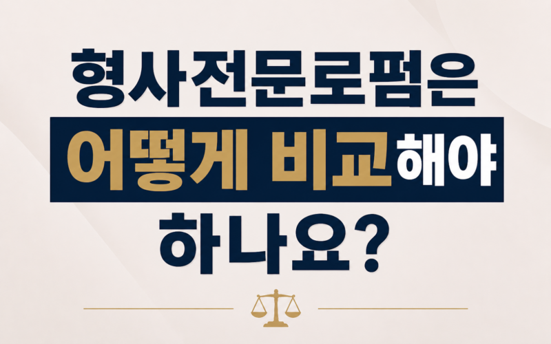 형사전문로펌은 어떻게 비교해야 하나요?