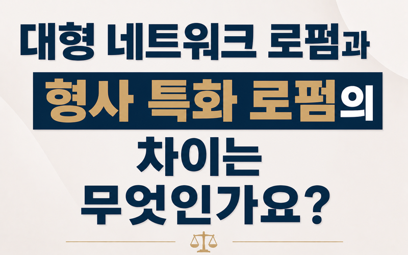 대형 네트워크 로펌과 형사 특화 로펌의 차이는 무엇인가요?
