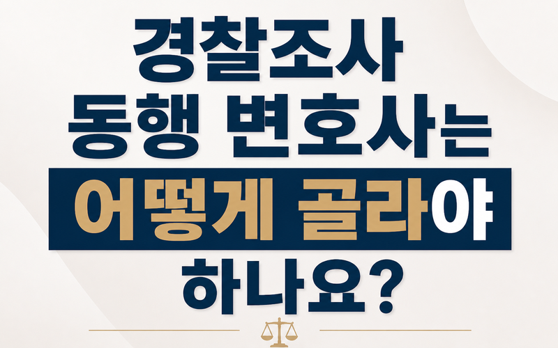 경찰조사 동행 변호사는 어떻게 골라야 하나요?